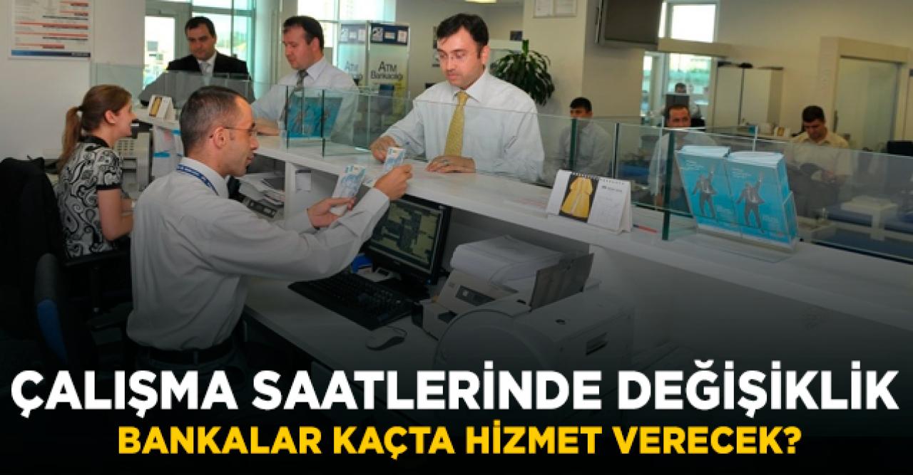 Bankaların mesai saatleri değişti! Bankalar kaçta çalışacak?