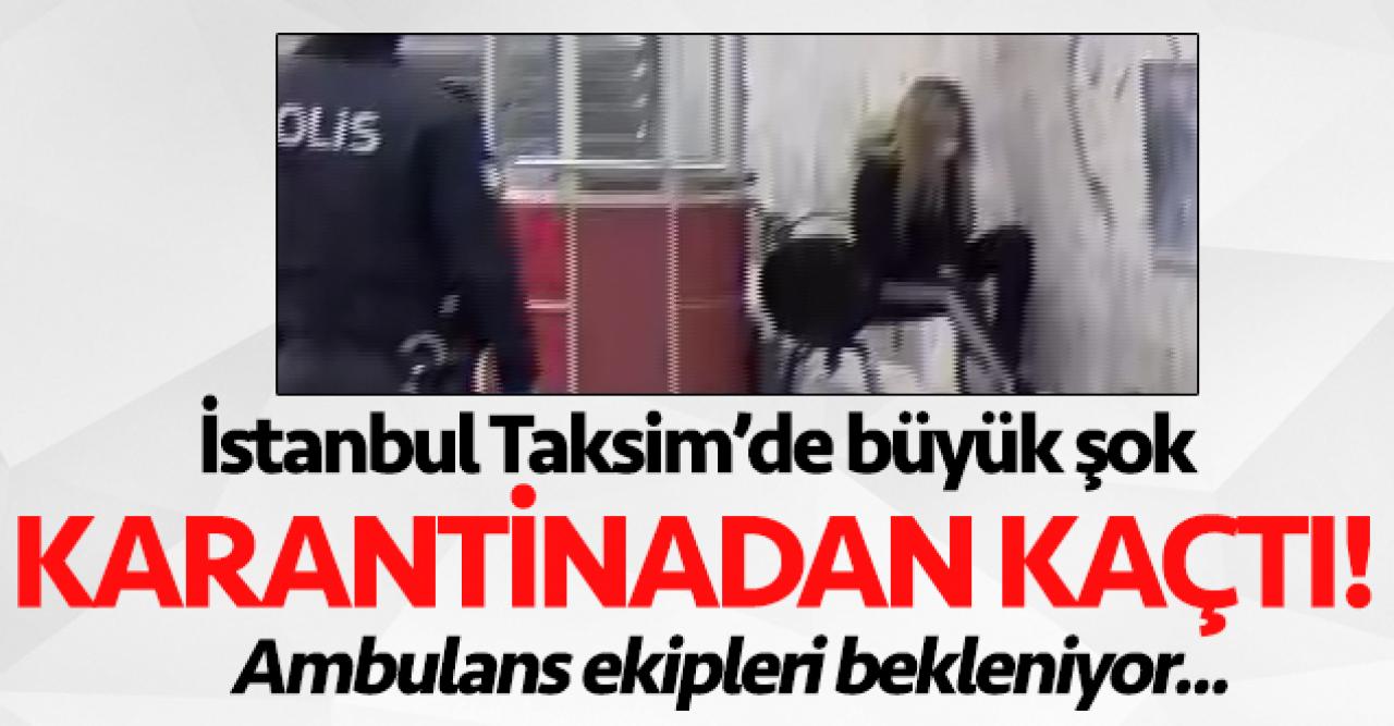 Flaş! Karantinadan kaçan kadın Taksim'de yakalandı!