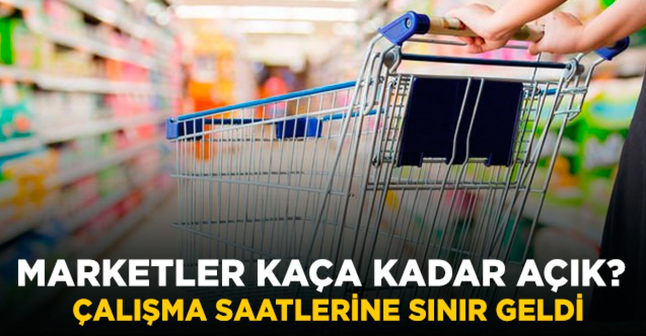 Çalışma saatleri değişti! Marketler kaça kadar açık olacak?