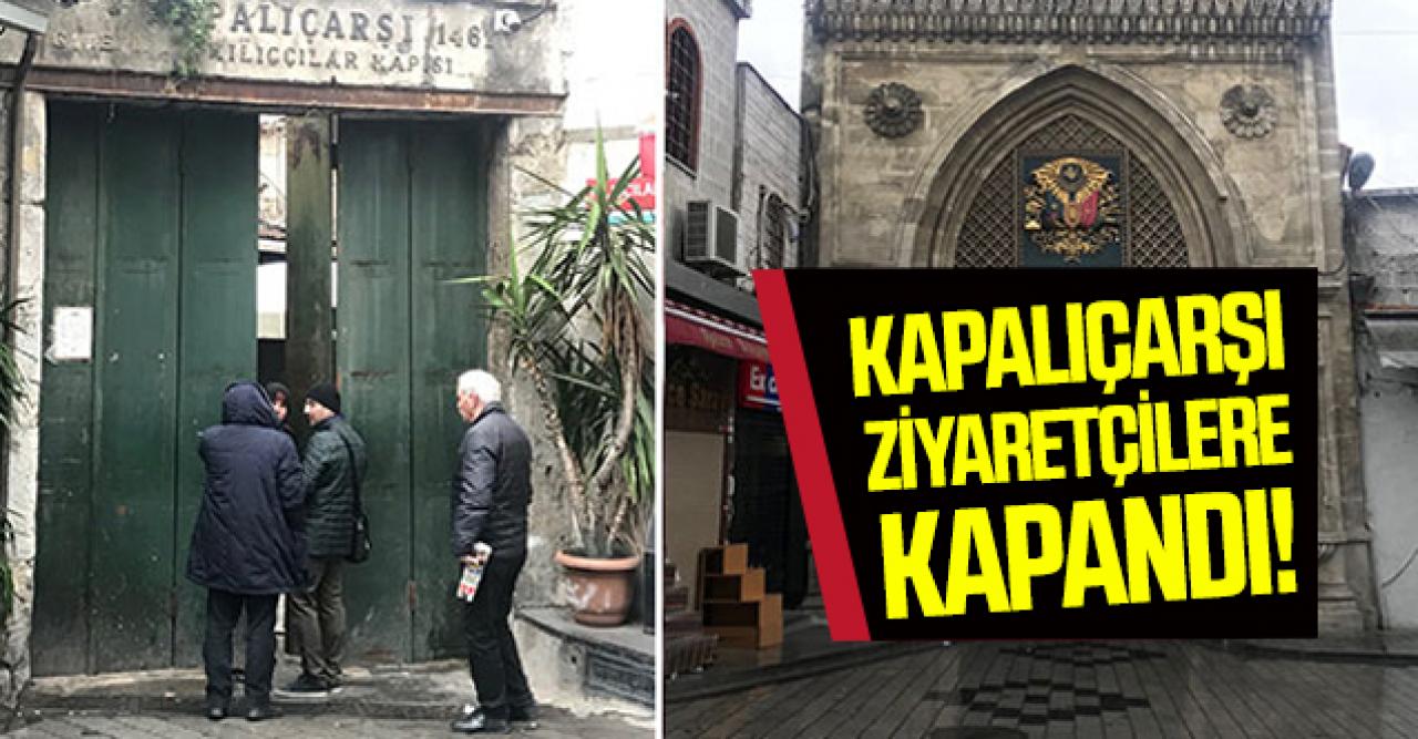 Kapalıçarşı ziyaretçilere kapandı! Kapalıçarşı ne zaman açılacak