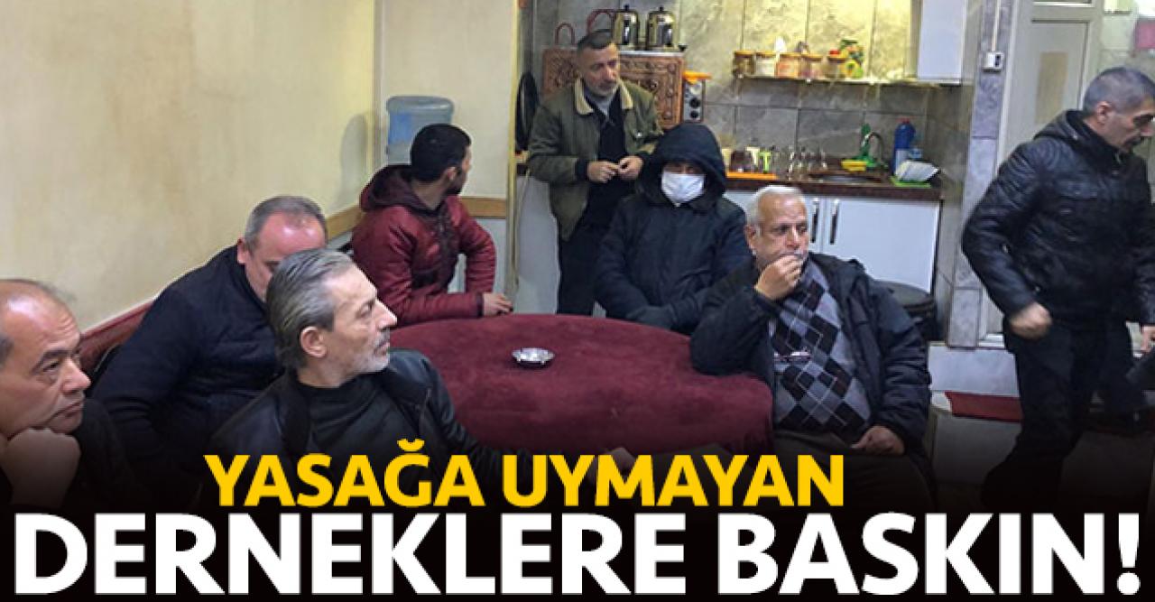 Yasağa uymayan derneklere baskın!