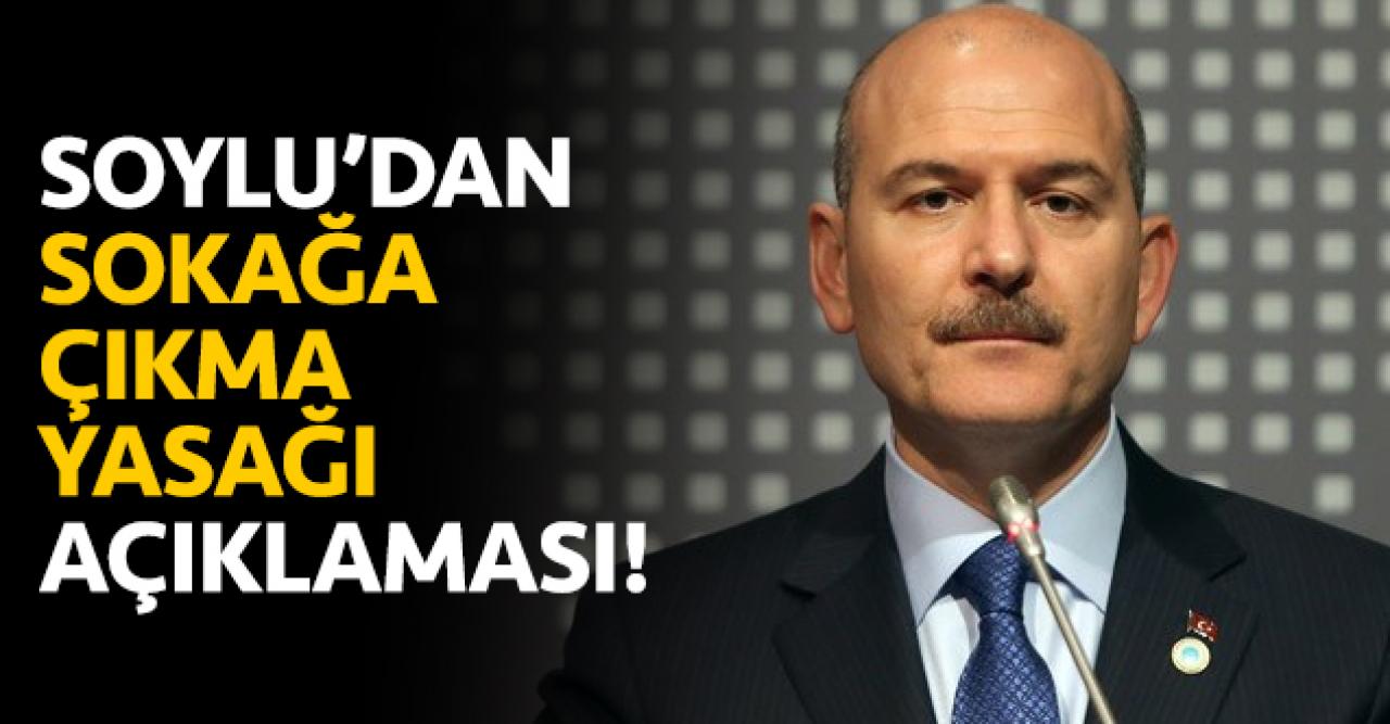 İçişleri Bakanı Süleyman Soylu'dan sokağa çıkma yasağı açıklaması