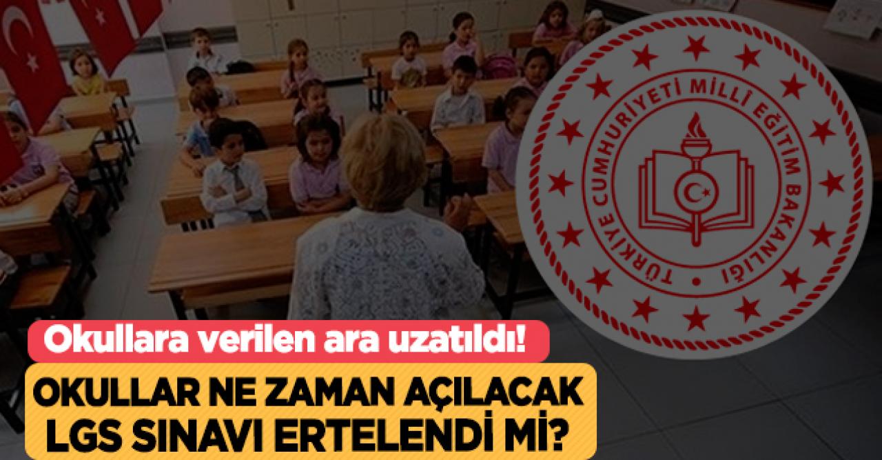 Okullara verilen ara uzatıldı! Okullar ne zaman açılacak? LGS ertelenecek mi?