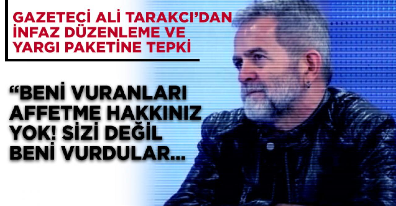 Ali Tarakcı'dan hükümete yargı paketi tepkisi... Sizi değil beni vurdular!