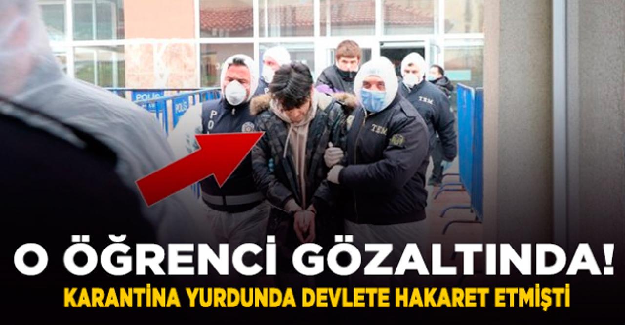 Devlete hakaret etmişti! Karantina yurdundaki öğrenci gözaltına alındı