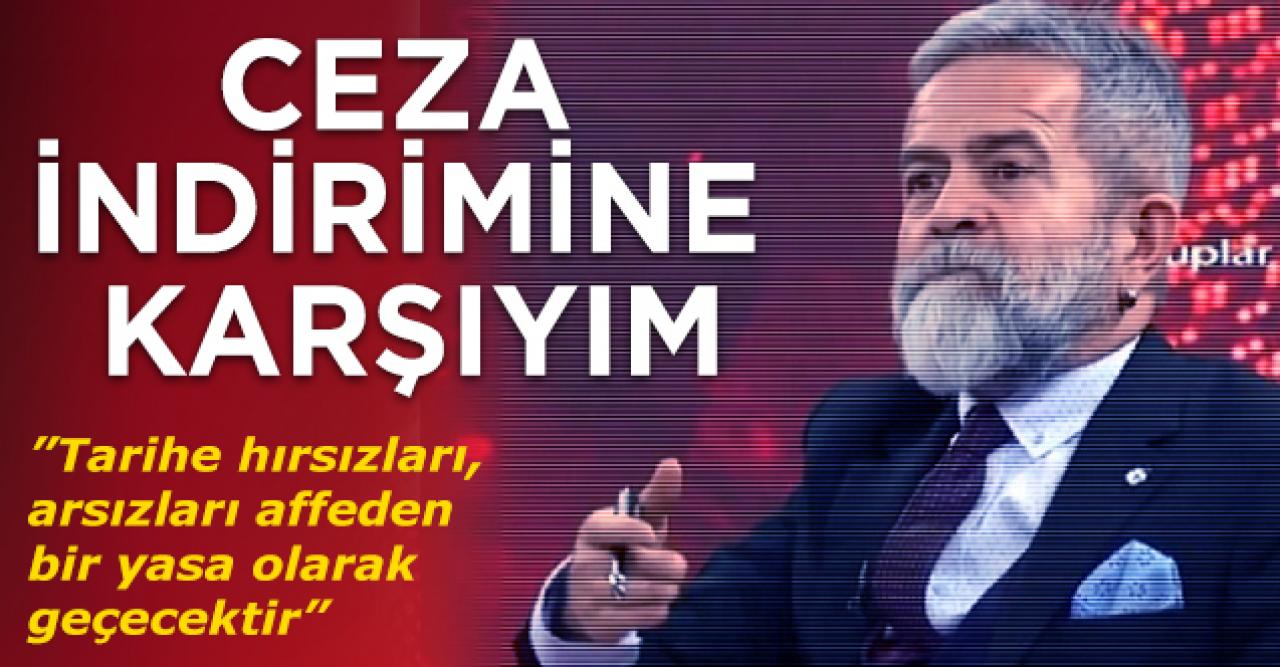 Ali Tarakcı: Bu ceza indirimine neden karşıyım?