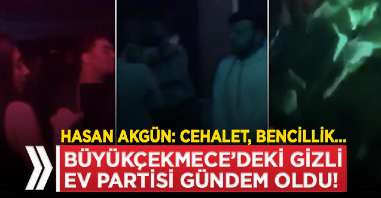 Büyükçekmece'deki gizli ev partisi olay oldu! Belediye Başkanı Hasan Akgün tepki gösterdi