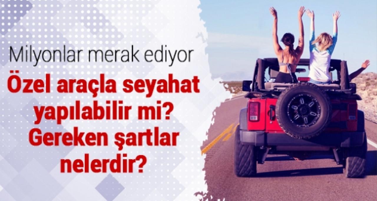 Özel araçla şehirler arası seyahat nasıl yapılır? Seyahat izin belgesi nasıl alınır?