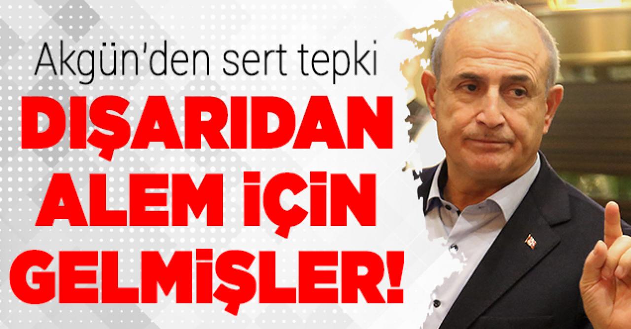 Büyükçekmece Belediye Başkanı Hasan Akgün: Dışarıdan alem için gelmişler!