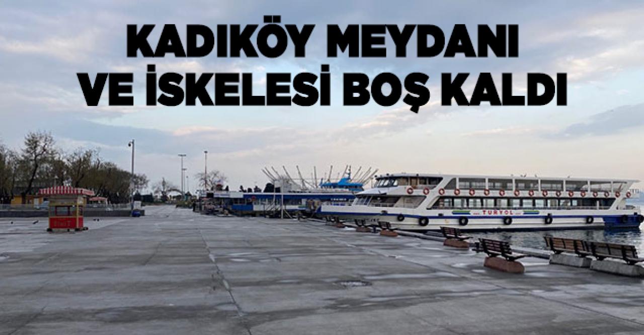 Kadıköy meydanı ve iskelesi boş kaldı