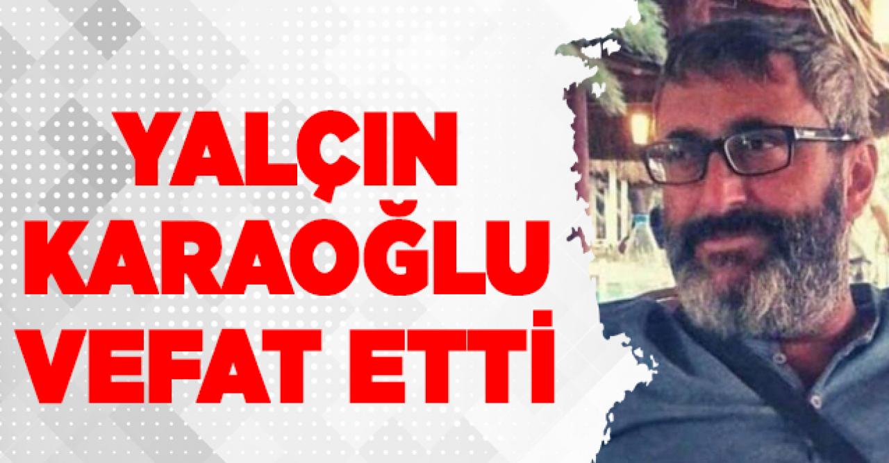 Yalçın Karaoğlu hayatını kaybetti