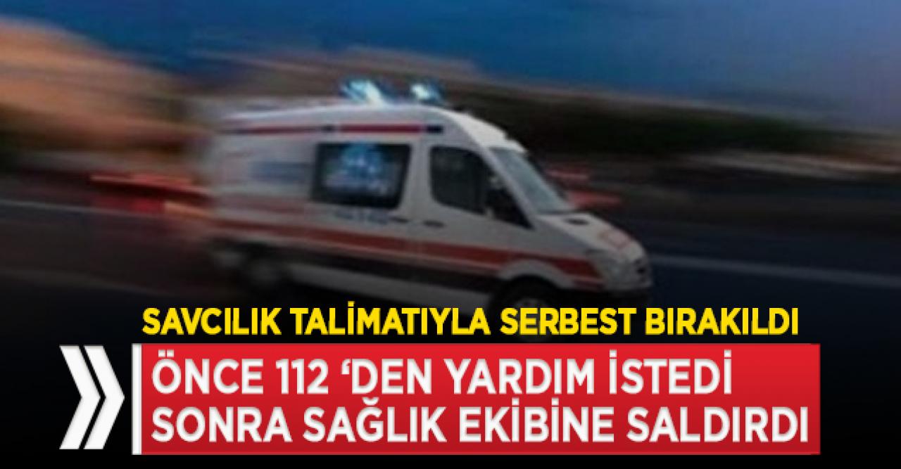 Yardıma gelen 112 Sağlık ekibine saldırdı!