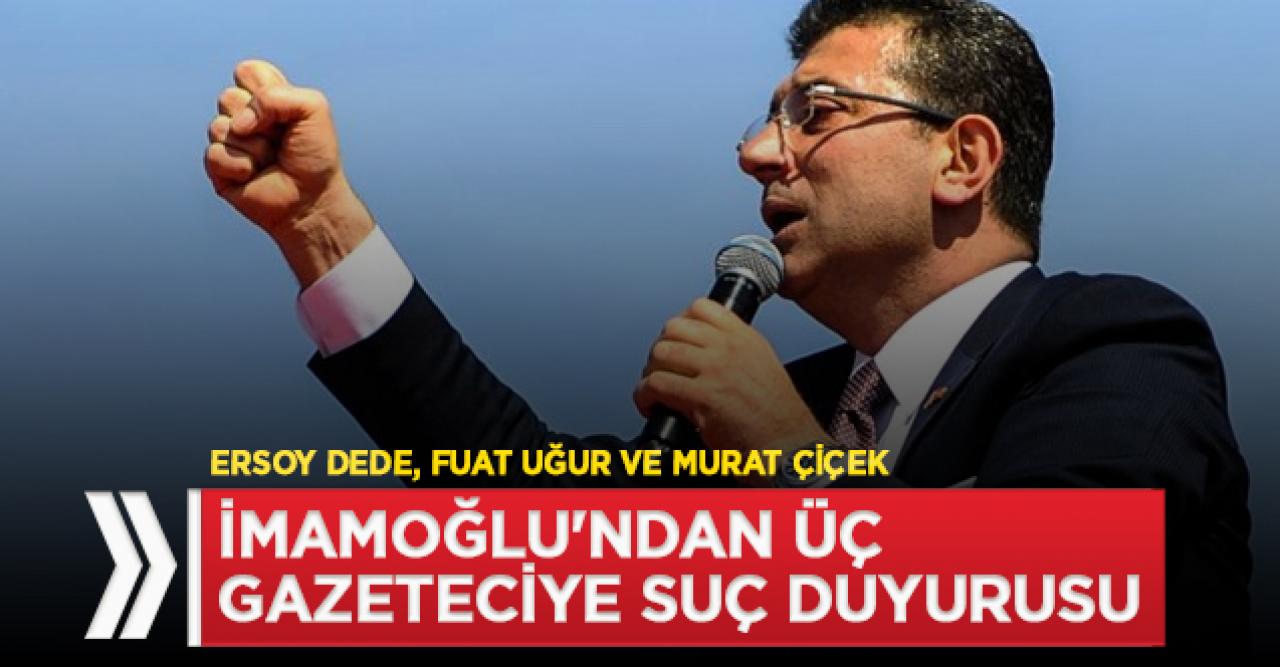 İmamoğlu'ndan üç gazeteciye suç duyurusu