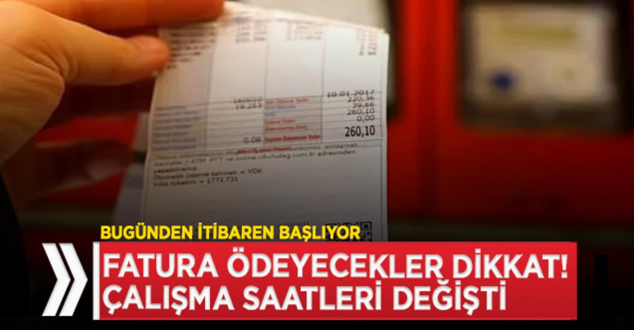 Fatura ödeyeceklerin dikkatine! Çalışma saatleri değişti|İşte yeni çalışma saatleri