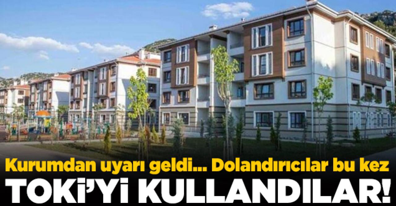 Bu da TOKİ dolandırıcılığI! Kurumdan uyarı geldi