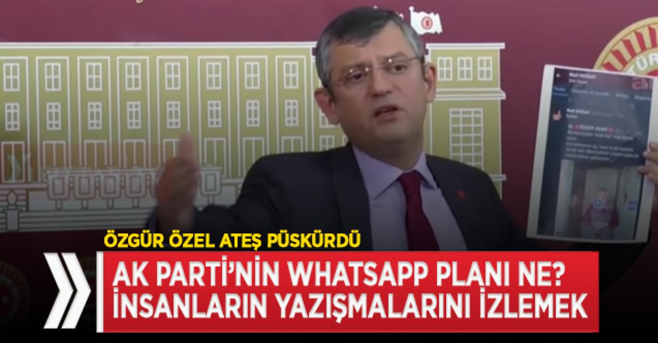 CHP'li Özel: Ak Parti WhatsApp yazışmalarını izleyip, denetleyecek!