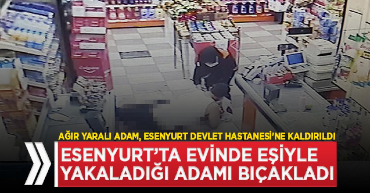 Esenyurt'ta evinde gördüğü adamı bıçakladı!