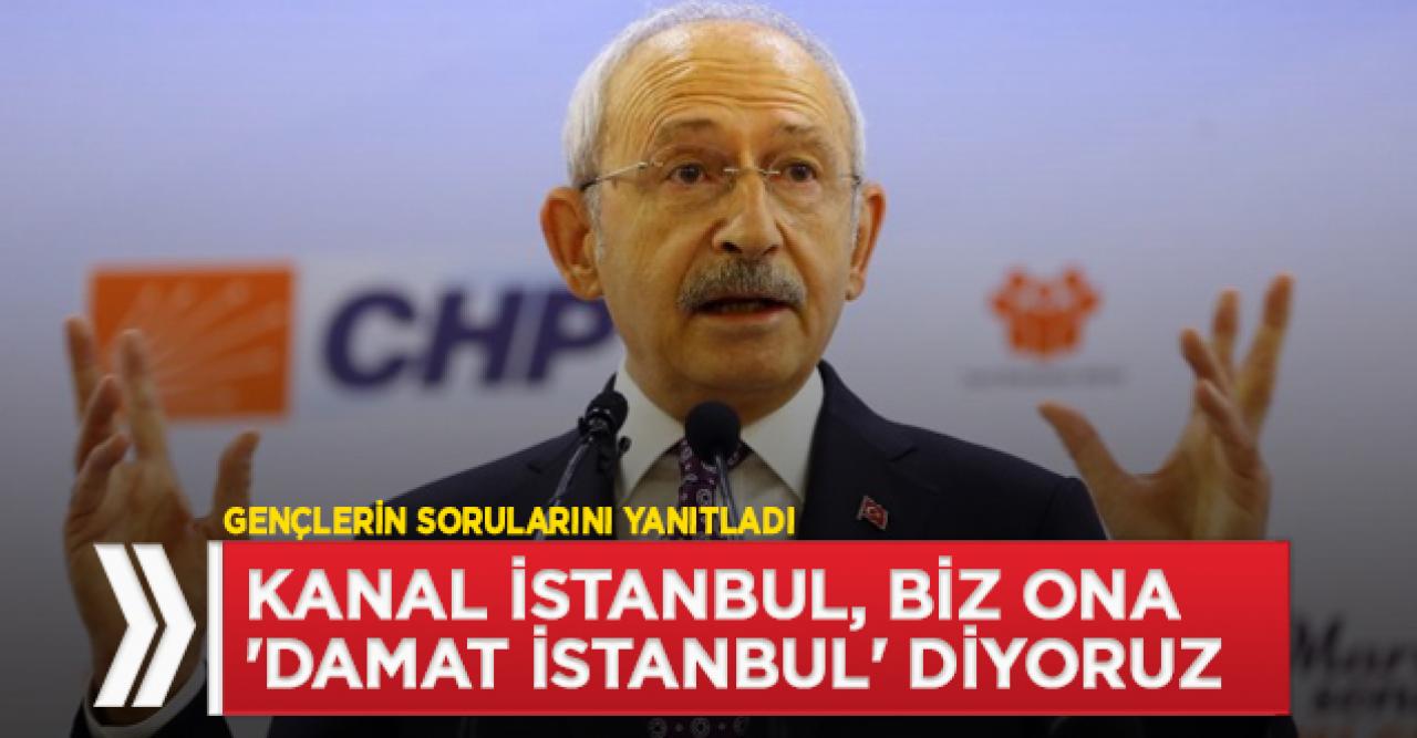 Kılıçdaroğlu: Kanal İstanbul, biz ona 'damat İstanbul' diyoruz