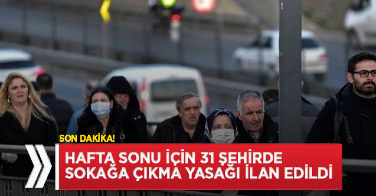 Son dakika! Hafta sonu için 31 şehirde sokağa çıkma yasağı ilan edildi| Hangi illerde sokağa çıkma yasağı ilan edildi?