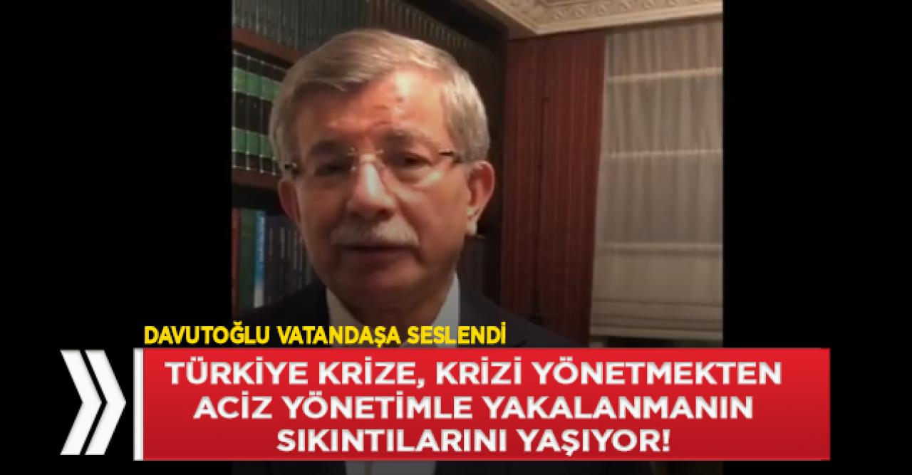 Davutoğlu: Krizi yönetmekten aciz yönetimle yakalanmanın sıkıntılarını yaşıyoruz