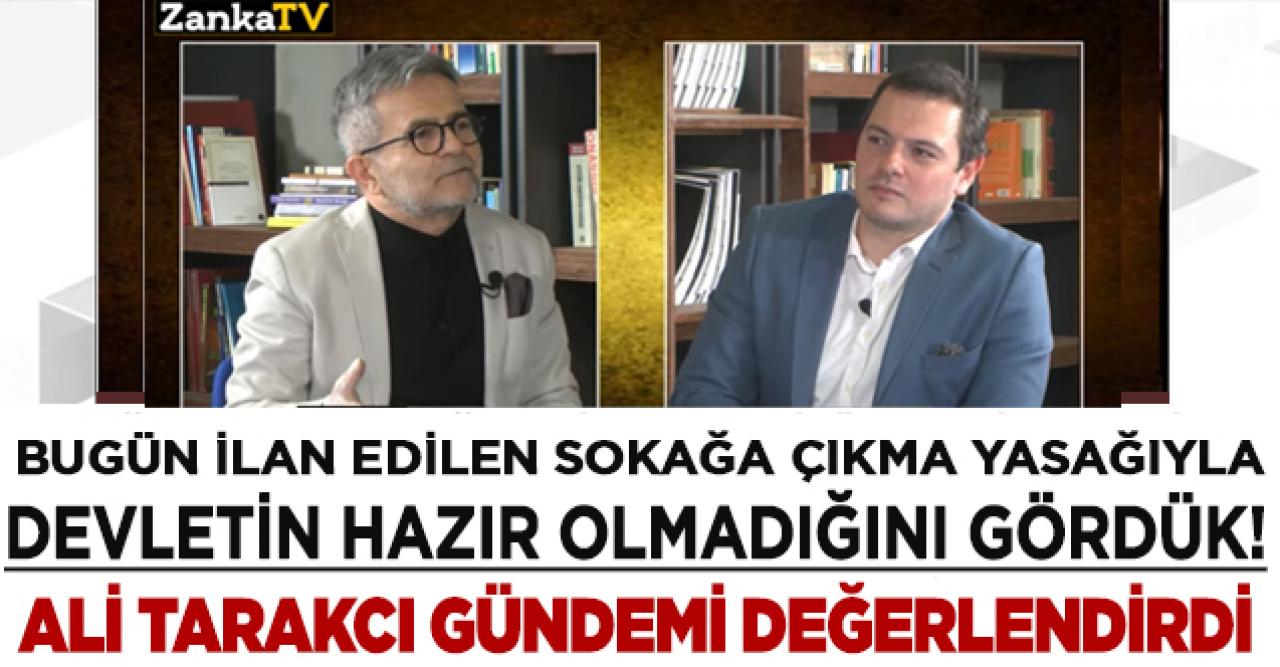 Ali Tarakcı'dan 'Sokağa çıkma yasağı' yorumu: Devlet hazırlıklı değil!