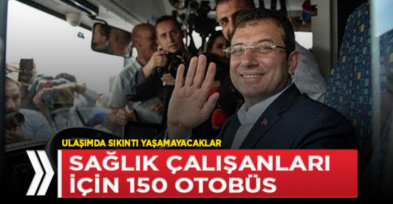 İmamoğlu: Sağlık çalışanlarına 150 otobüs tahsis ettik