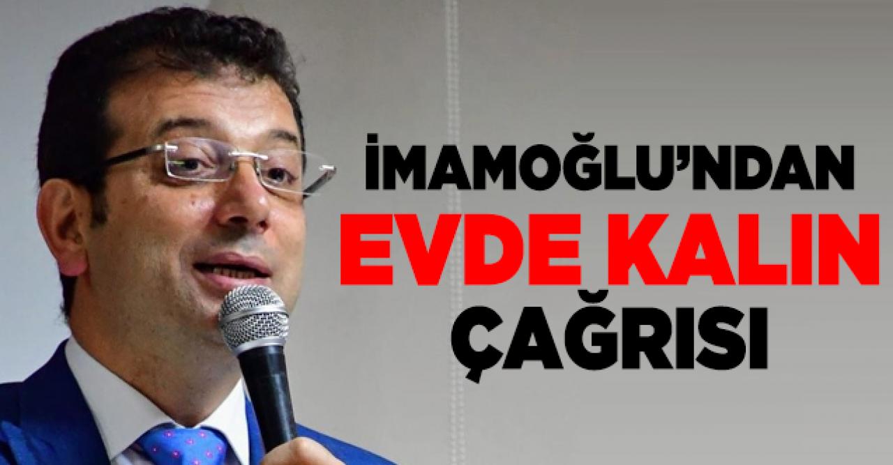 Ekrem İmamoğlu'ndan 'evde kalmaya devam edin' çağrısı