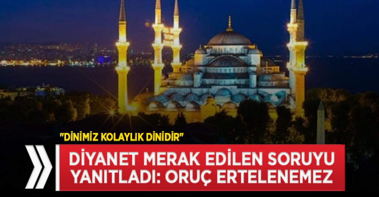 Diyanet: Oruç ertelenemez