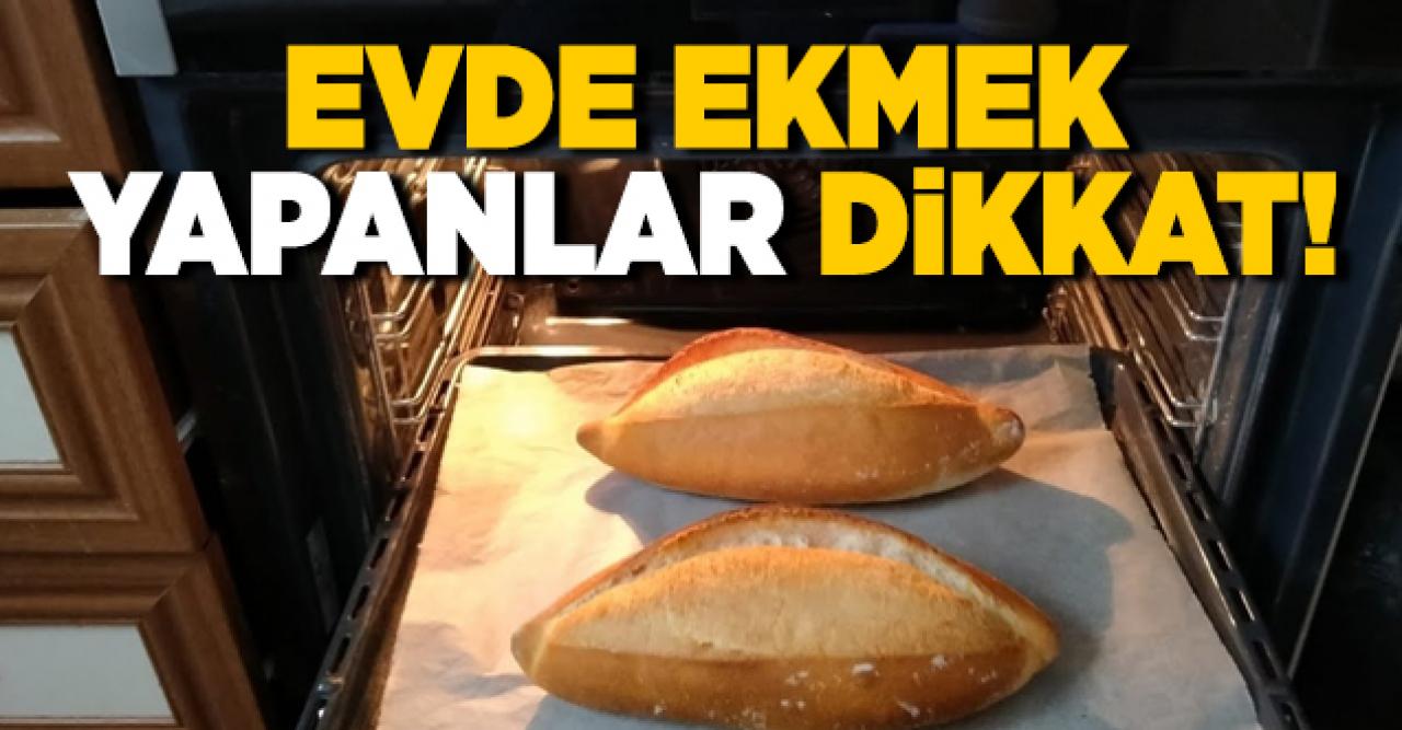 Evde ekmek yapanlar dikkat!