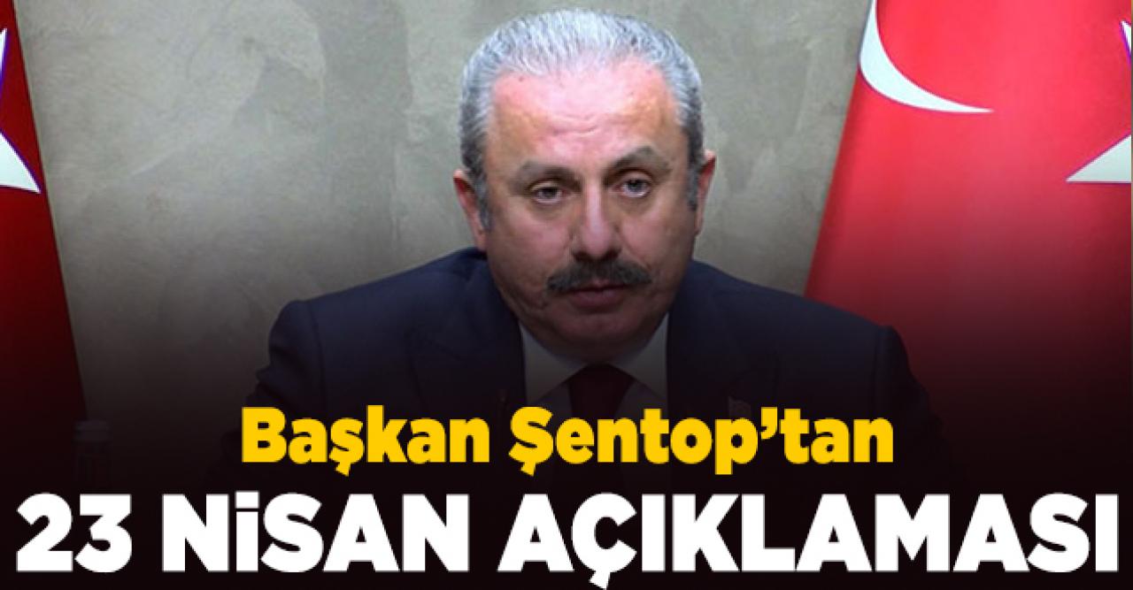 Meclis Başkanı Mustafa Şentop'tan 23 Nisan ile ilgili tören açıklaması