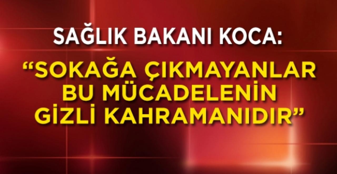 Son dakika... Bakan Koca: Sokağa çıkmayanlar bu mücadelenin gizli kahramanıdır