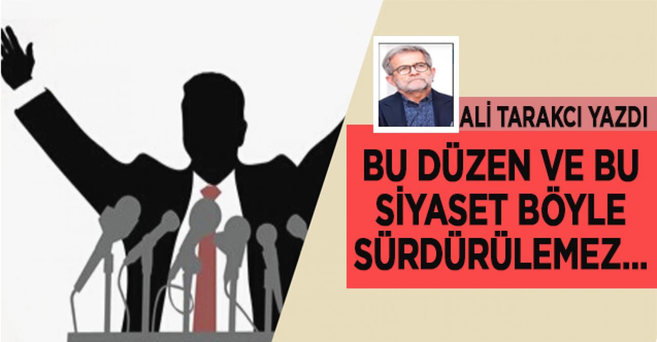 Ali Tarakcı: Bu düzen ve bu siyaset böyle sürdürülemez…