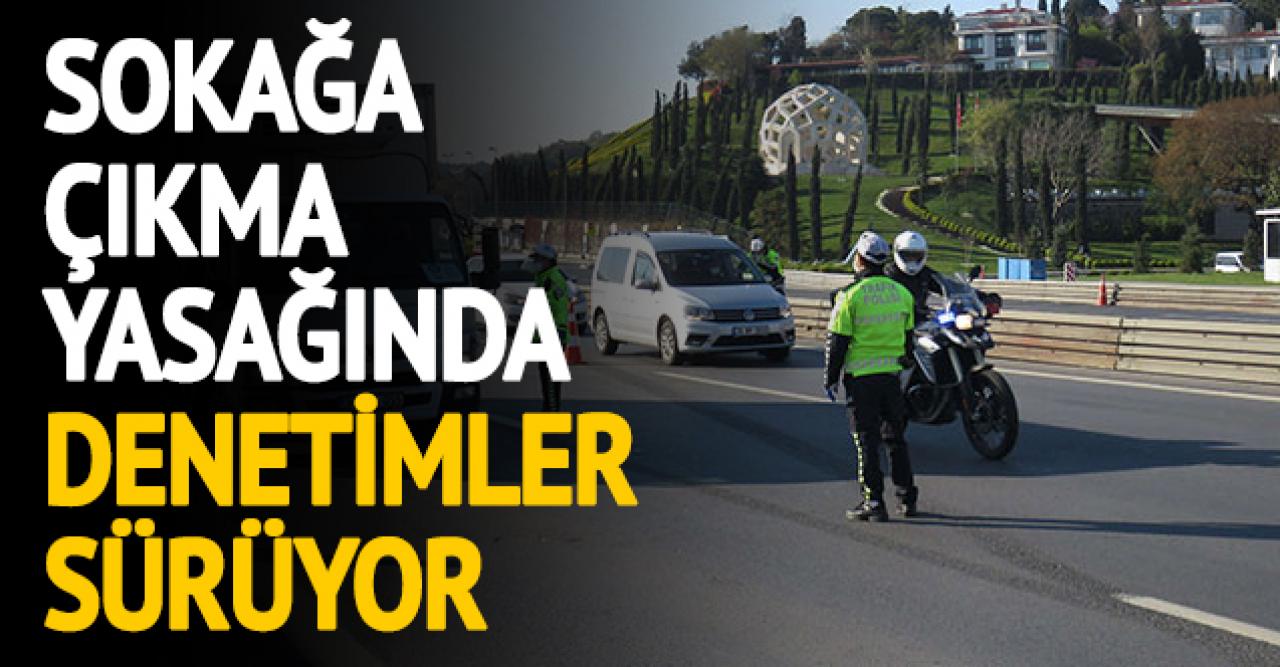 Sokağa çıkma yasağında denetimler sürüyor