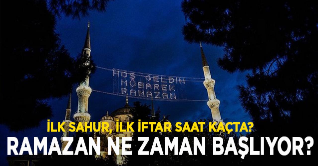 Ramazan ne zaman başlıyor? İlk sahur ne zaman saat kaçta|İlk iftar saat kaçta?