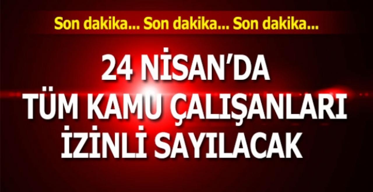 24 Nisan'da tüm kamu çalışanları idari izinli sayılacak