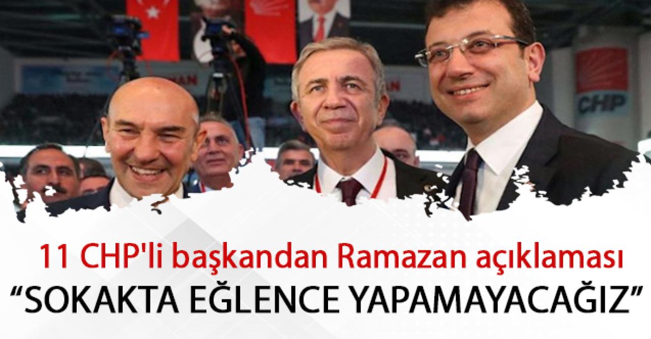 11 CHP'li başkandan Ramazan açıklaması: Sokakta Ramazan eğlencelerinin olmadığı bir ay geçireceğiz