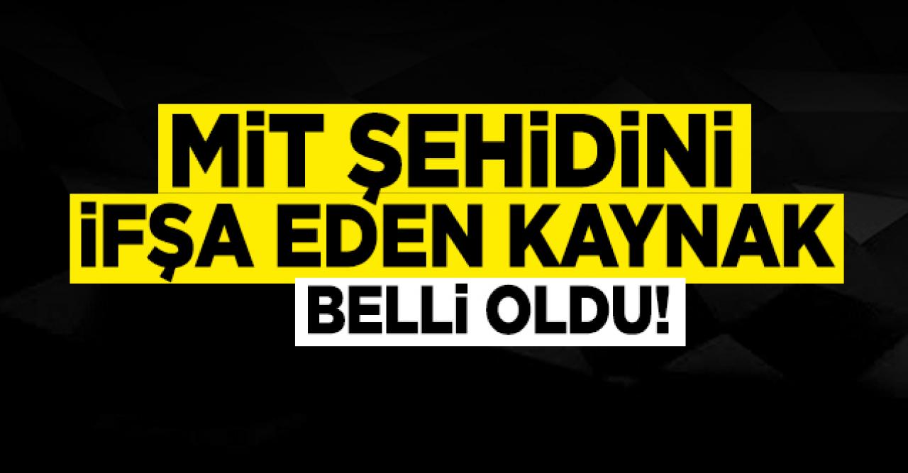 MİT şehidini ifşa eden kişi belirlendi