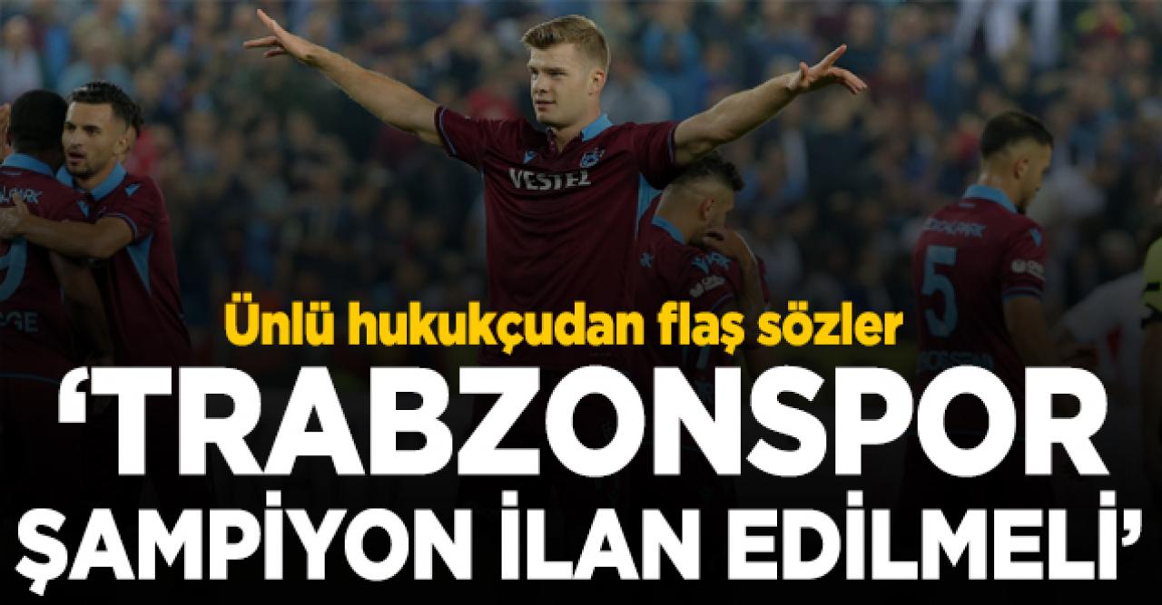 Ünlü hukukçudan Süper Lig hakkında flaş sözler: Lig bitirilip Trabzonspor şampiyon ilan edilmeli!