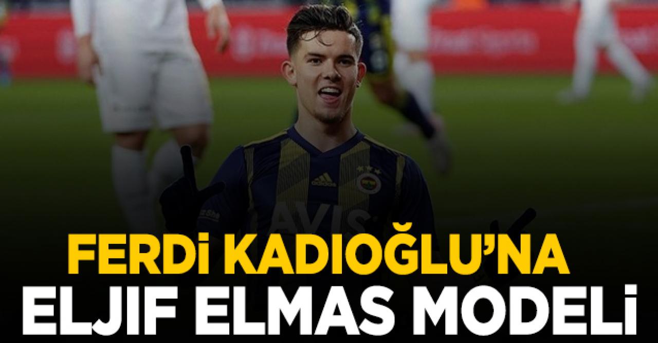 Ferdi Kadıoğlu'na Eljif Elmas modeli