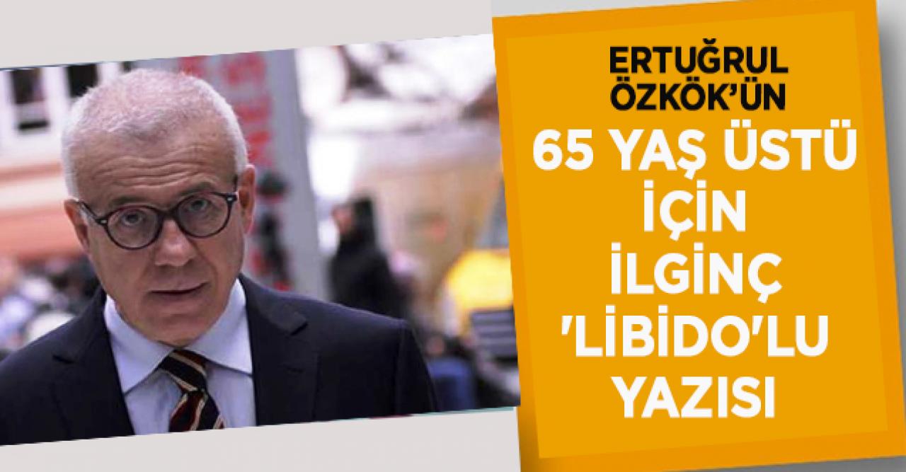 Ertuğrul Özkok: 65 Plus 3 saatlik sokak iznine hangi ruh haliyle çıkacak?