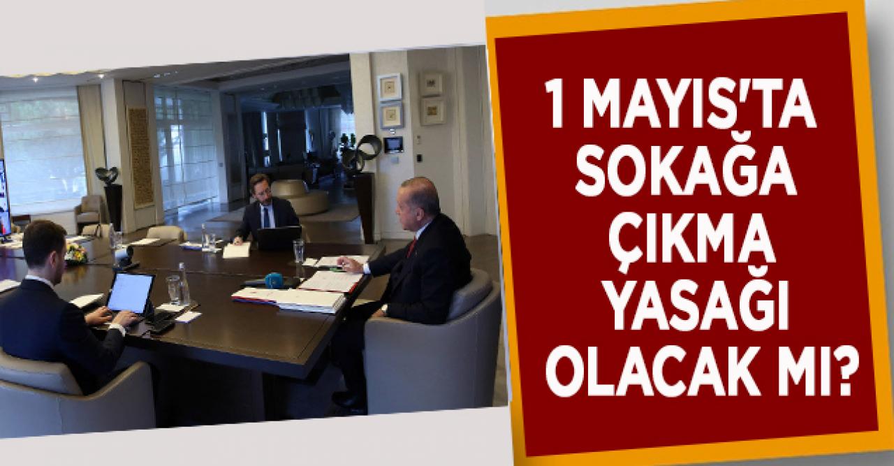 1 Mayıs'ta sokağa çıkma yasağı olacak mı?