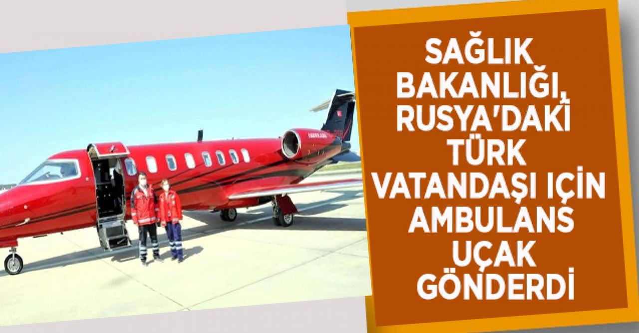 Bakanlık, Rusya'daki Türk vatandaşı için ambulans uçak gönderdi