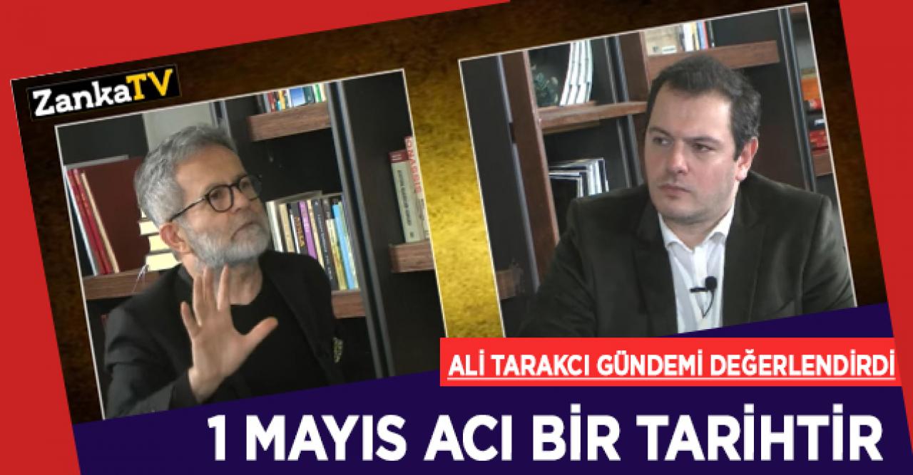 Ali Tarakcı: 1 Mayıs, Dünya ve Türkiye için acı bir tarihtir