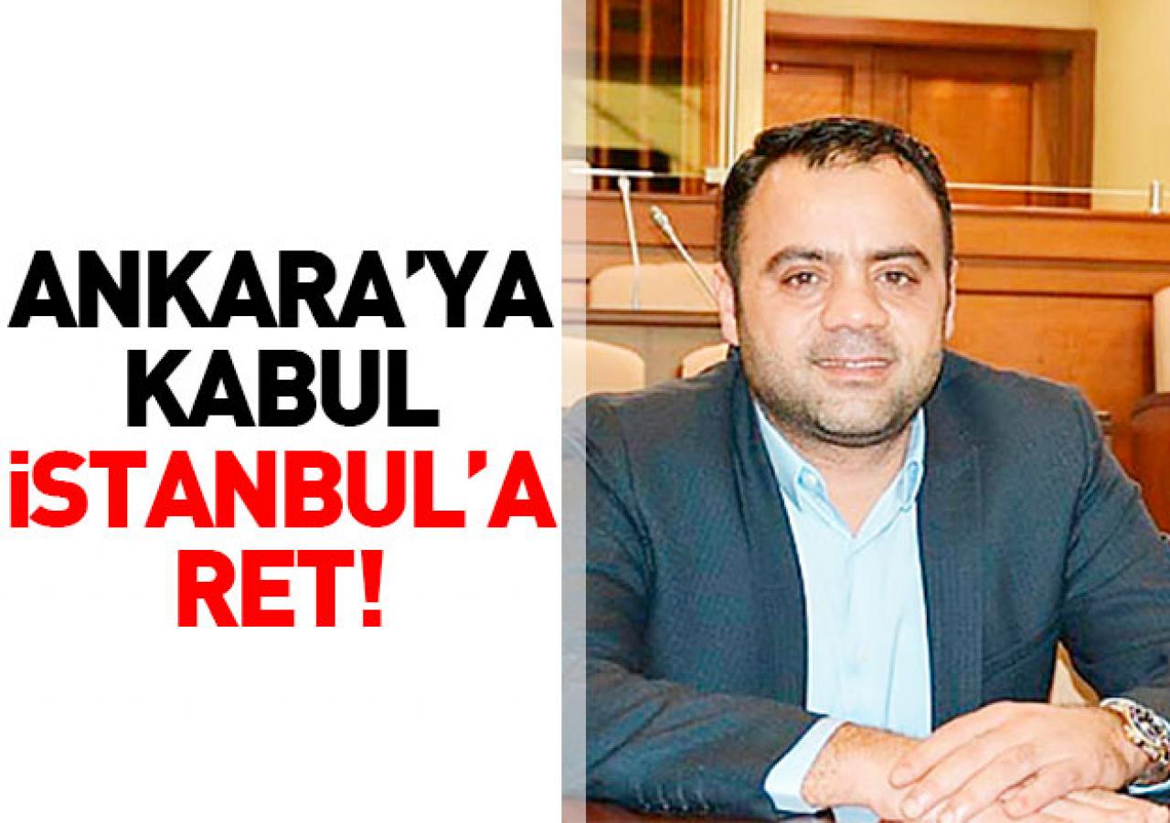 Ankara'ya kabul İstanbul'a ret