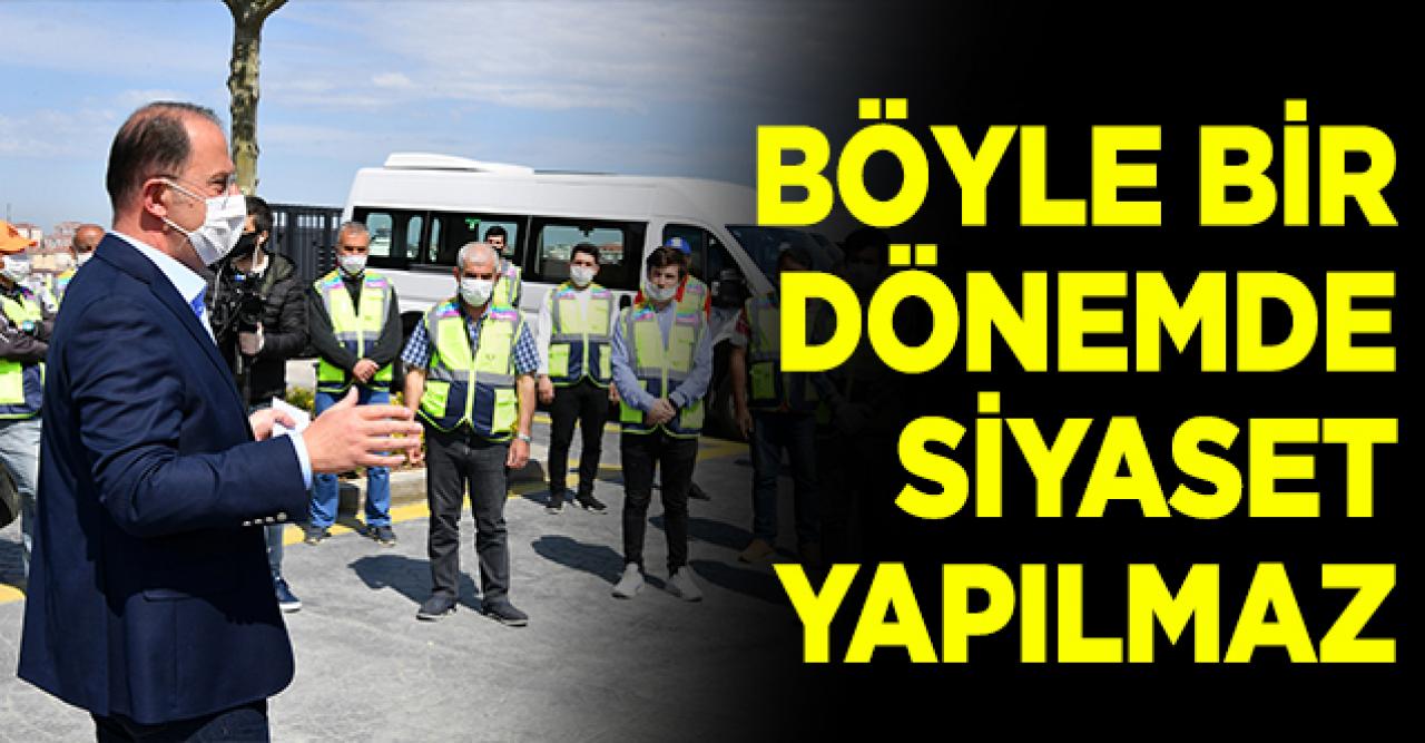 Böyle bir dönemde siyaset yapılmaz