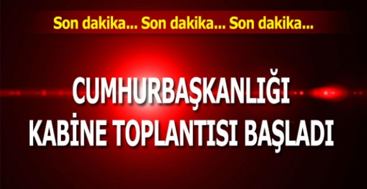 Son dakika... Cumhurbaşkanlığı kabine toplantısı başladı