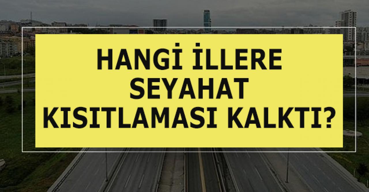 Hangi illere seyahat kısıtlaması kalktı?