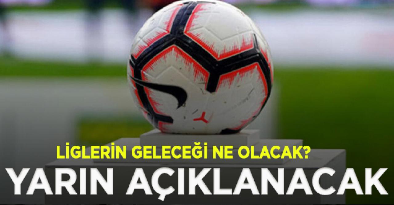 Liglerin geleceği, TFF'nin yarın saat 10.00'da yapacağı toplantıyla belli olacak