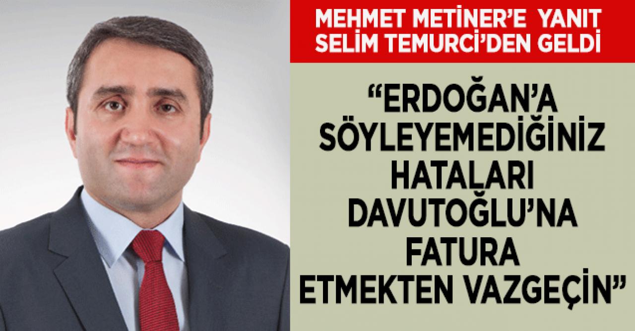 Selim Temurci'den Metiner'e tepki: Hataları Davutoğlu’na fatura etmekten vazgeçin!