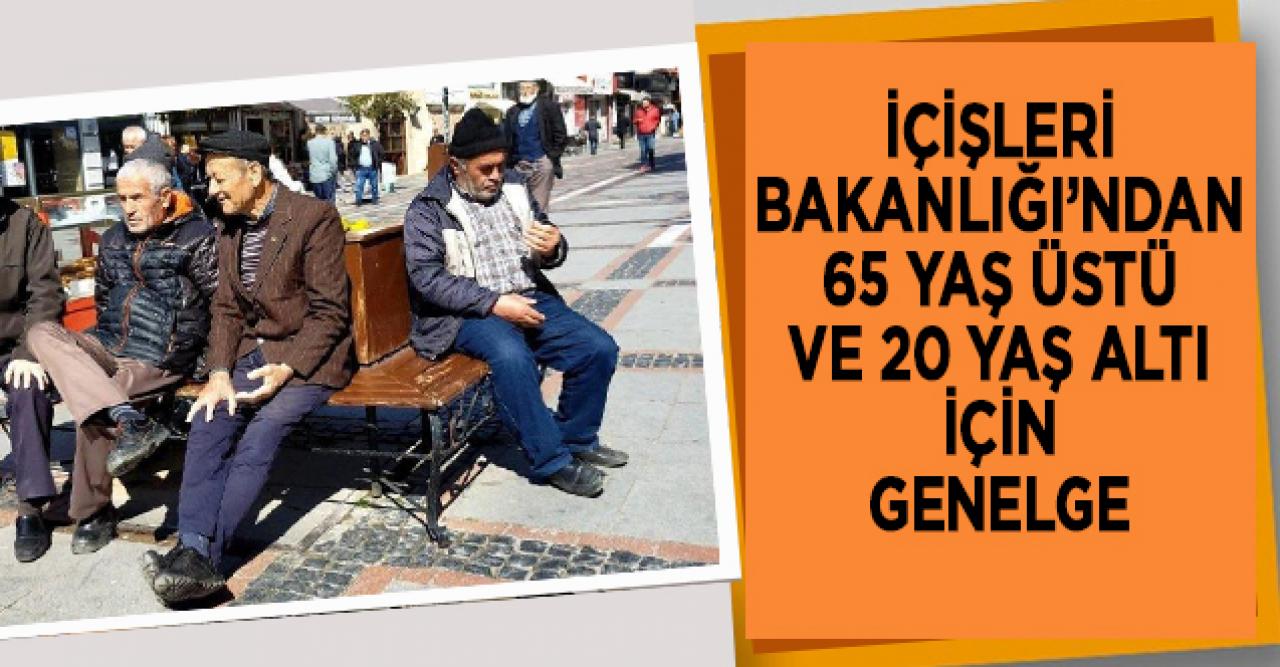 İçişleri Bakanlığı'ndan 65 yaş ve üstü ile 20 yaş altındakiler için genelge